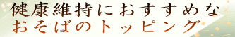 健康維持におすすめなおそばのトッピング